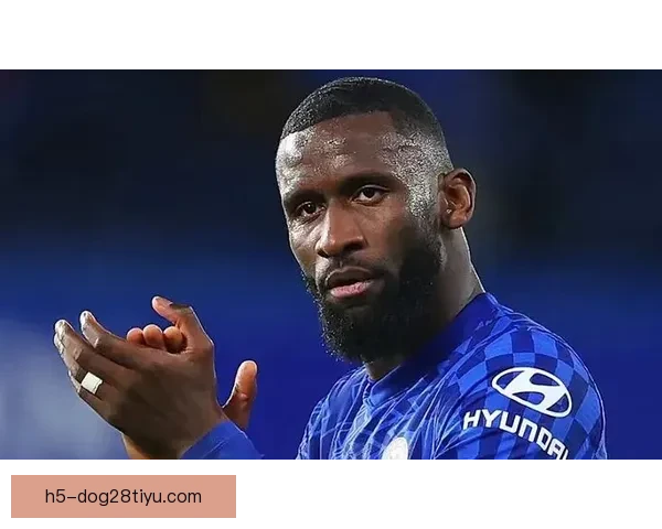 吕迪格怒斥坑队友出战不顾健康